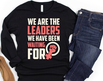 We are the Leaders We Have Been Waiting For | Barack Obama Quote | Women's Empowerment| Feminist | Kamala Harris 2024 Unisex Long Sleeve Tee