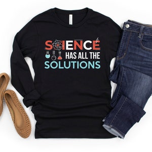 Science Has All the Solutions | Stand Up for Science | Science is Real | Support Science | Unisex Long Sleeve Tee