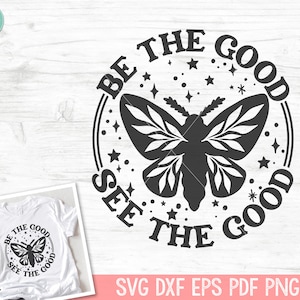 Be the Good See the Good SVG, Inspirational Quote png file, Motivational Quote, Positive Affirmations, Spread Kindness svg, Moth svg file