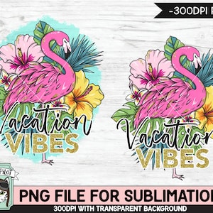 Flamingo SUBLIMATION designs png, Vacation Vibes Sublimation png, Flamingo PNG sublimation file, Tropical Flowers, Hibiscus, Leaves, Summer