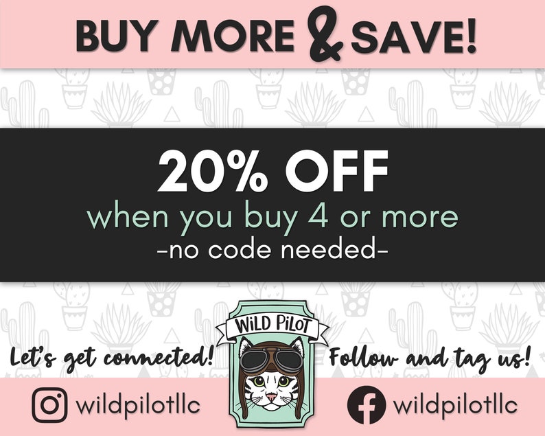May include: A graphic with a black background and white text that says "BUY MORE & SAVE!" and "20% OFF when you buy 4 or more -no code needed-."  The graphic also includes a cartoon cat wearing aviator goggles and a hat that says "WILD PILOT".  The graphic has a pink background with a cactus pattern.