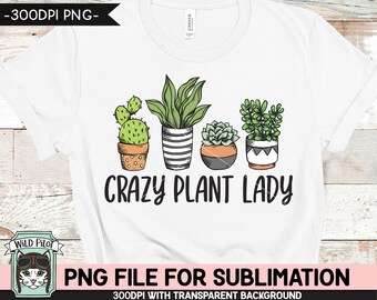 Crazy Plant Lady SUBLIMATION design PNG, Cactus PNG sublimation file, Plants sublimation, Succulent sublimation designs, Plant Lover png