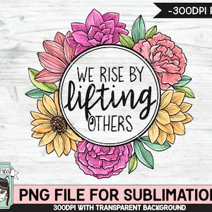 We Rise By Lifting Others SUBLIMATION design PNG, Kindness Sublimation design, Positive Quotes, Inspirational png file, Flower Frame png