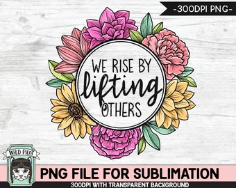 We Rise By Lifting Others SUBLIMATION design PNG, Kindness Sublimation design, Positive Quotes, Inspirational png file, Flower Frame png