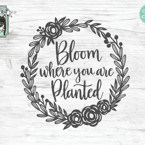 May include: Black and white floral wreath with the text "Bloom where you are planted".