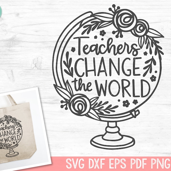 Teacher SVG, Teacher Shirt SVG, Inspirational SVG, Floral Globe, Teacher Gift svg, Motivational svg, Flower Globe svg, Change The World svg