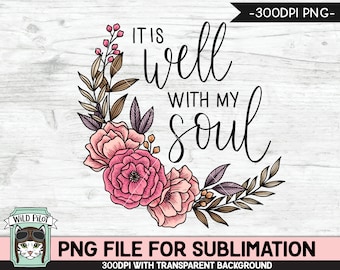 It Is Well With My Soul SUBLIMATION design, Flower Sublimation, Floral PNG sublimation file, Bible Quotes png file, Religious Sublimation