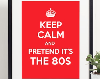 Keep Calm And Pretend It's The 80s Art Poster Print  - Wall Art 80s Retro