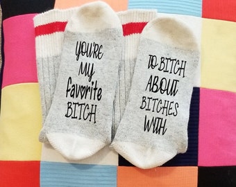 Word Socks // You're My Favorite BITCH to BITCH about BITCHES with // funny socks // best friend socks