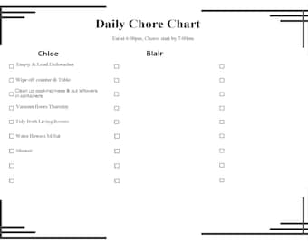 May include: A black and white daily chore chart with two columns labeled "Chloe" and "Blair". The chart lists household chores such as "Empty & Load Dishwasher", "Wipe off counter & Table", "Clean up cooking mess & put leftovers in containers", "Vacuum floors Thursday", "Tidy Both Living Rooms", "Water flowers M-Sat", and "Shower". The chart also includes the text "Eat at 6:00pm; Chores start by 7:00pm".