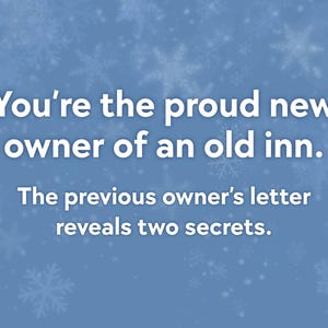 May include: A blue background with white snowflakes and text that reads, "You're the proud new owner of an old inn. The previous owner's letter reveals two secrets."