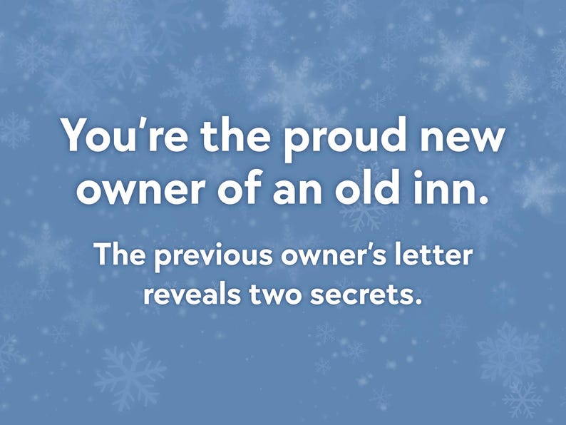 May include: A blue background with white snowflakes and text that reads, "You're the proud new owner of an old inn. The previous owner's letter reveals two secrets."
