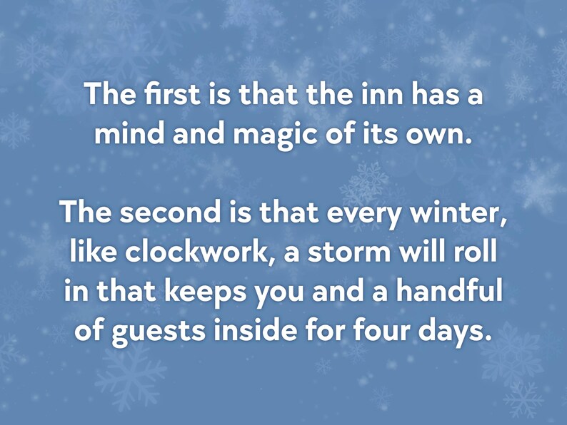 May include: Text on a blue background with snowflakes. The text reads: "The first is that the inn has a mind and magic of its own. The second is that every winter, like clockwork, a storm will roll in that keeps you and a handful of guests inside for four days."