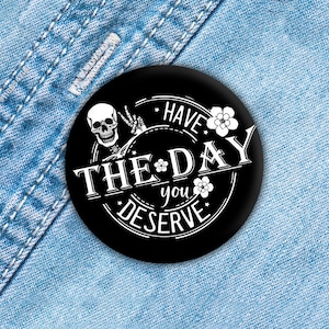 Have the Day You Deserve Pin, Karma Button, Funny Keychain, Funny Coworker Gift, Skeleton Button, Backpack Pin, Fridge Magnet, Keychain