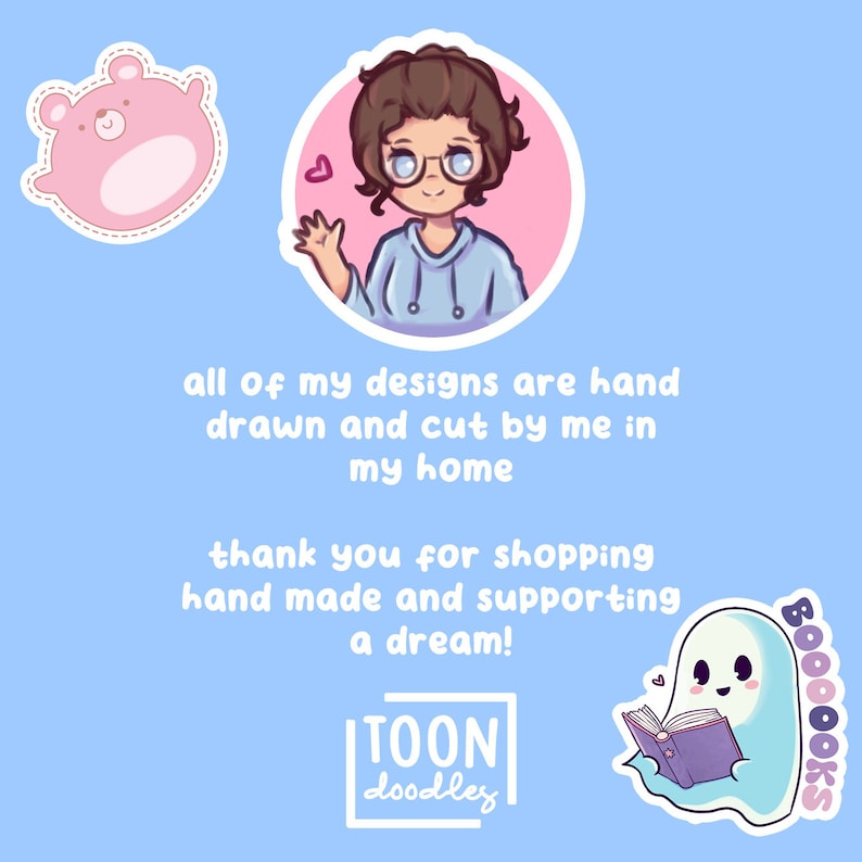 May include: A light blue background with cartoon stickers and text. Stickers include a pink bear, a person in a circle, and a ghost reading a book. Text reads "all of my designs are hand drawn and cut by me in my home" and "thank you for shopping hand made and supporting a dream!"