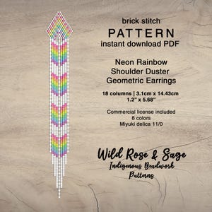 May include: A digital pattern for beading a neon rainbow shoulder duster or geometric earrings. The pattern is 1.2 inches by 5.68 inches and uses 8 colours of Miyuki delica 11/0 beads. The pattern is available for instant download as a PDF. The text "brick stitch PATTERN instant download PDF Neon Rainbow Shoulder Duster Geometric Earrings 18 columns 3.1cm x 14.43cm 1.2" x 5.68" Commercial license included 8 colours Miyuki delica 11/0 Wild Rose & Sage Indigenous Beadwork Patterns" is included in the image.