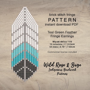 May include: A digital pattern for Teal Green Feather Fringe Earrings. The design features a feather shape with white, teal, and black beadwork. The text reads "brick stitch fringe PATTERN instant download PDF" and "Wild Rose & Sage Indigenous Beadwork Patterns."