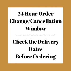May include: A white square with black text on a gold background. The text reads: "24 Hour Order Change/Cancellation Window", followed by "Check the Delivery Dates Before Ordering."