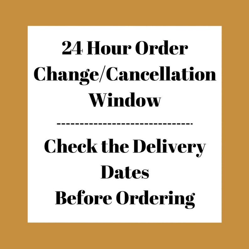 May include: A white square with black text on a gold background. The text reads: "24 Hour Order Change/Cancellation Window", followed by "Check the Delivery Dates Before Ordering."