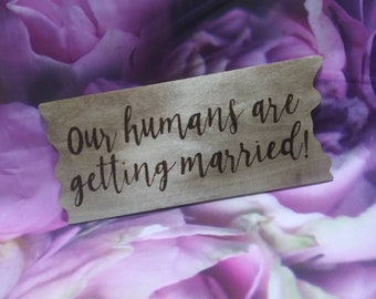 8 3/4" Our Humans Are Getting Married Wood Engraved Hanging Sign / My Humans Are Getting Married