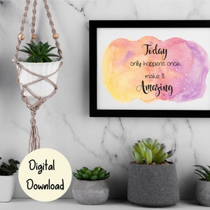 Today only happens once, make it amazing - Inspirational Printable