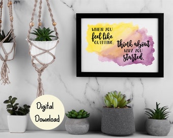 Wenn Sie das Gefühl haben aufzuhören, denken Sie darüber nach, warum Sie angefangen haben - Inspirational Printable