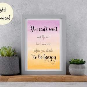 Puede incluir: Una cita imprimible en un marco gris con un fondo de acuarela. La cita dice "You can't wait until life isn't hard anymore before you decide to be happy." La cita se atribuye a "Ne"