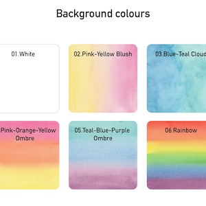 May include: Image showing six colour swatches labelled with the text "Background colours". The swatches include white, pink-yellow blush, blue-teal cloud, pink-orange-yellow ombre, teal-blue-purple ombre, and rainbow.