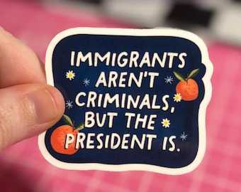 Immigrants Aren’t Criminals But The President Is Sticker , Anti ICE Sticker , Immigrants Sticker , Human Rights Sticker , Anti Trump Sticker