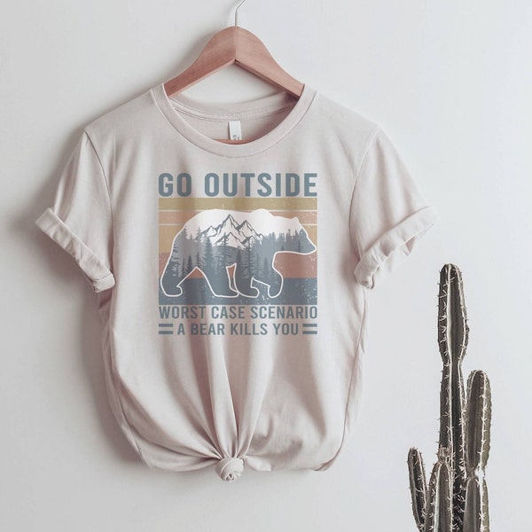 Go Outside Bear l Funny Nature Tee | Shirt for Outdoor Lovers | Bear Kills You  | Graphic Tee | Unisex Graphic Tees | Tees for Women