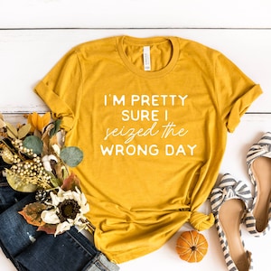 I'm Pretty Sure I seized the Wrong Day | Mom Tee | Know it All Tees | Funny Mom Tee TShirt | Funny Graphic Tees | Sarcastic