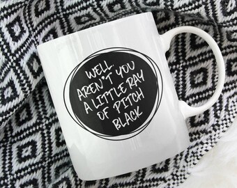 Well, Aren’t You A Little Ray Of Pitch Black? Coffee & Tea Mug, funny mug, unique idea, personalized gift, hilarious mug