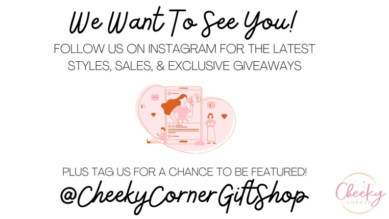 Op de afbeelding: Een roze hart met een telefoon erin, waarop een vrouw te zien is die een megafoon vasthoudt. De tekst op de telefoon zegt "We Want To See You!" en "Follow us on Instagram for the latest styles, sales, & exclusive giveaways. Plus tag us for a chance to be featured! @CheekyCornerGiftShop". De tekst onder het hart zegt "Cheeky Corner".