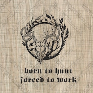 Born To Hunt Forced To Work svg - Hunting deer Gift - Animal Digital Vector Print - Download PNG file - svg art - hunter vector