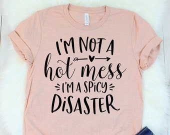 I'm Not a Hot Mess I'm a Spicy Disaster Shirt, Hot Mess Express Shirt, Hot Mess Shirt, Funny Saying Shirts, Sarcastic Shirt, Sassy Shirts