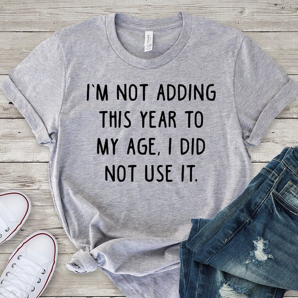 I'm Not Adding This Year To My Age I Did Not Use It Shirt, Adulting Shirt, Sarcastic Shirt, 2020 Shirts Covid 2020 Shirt Funny Saying Shirts