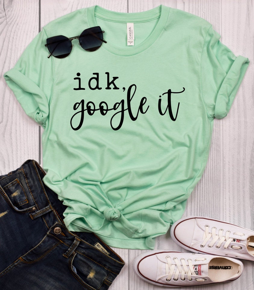 Google Shirt idk Google It Shirt Google That Shirt Funny Sayings Shirt Funny Shirts for Women Funny Gift for Her Funny tshirt Women Etsy Mexico