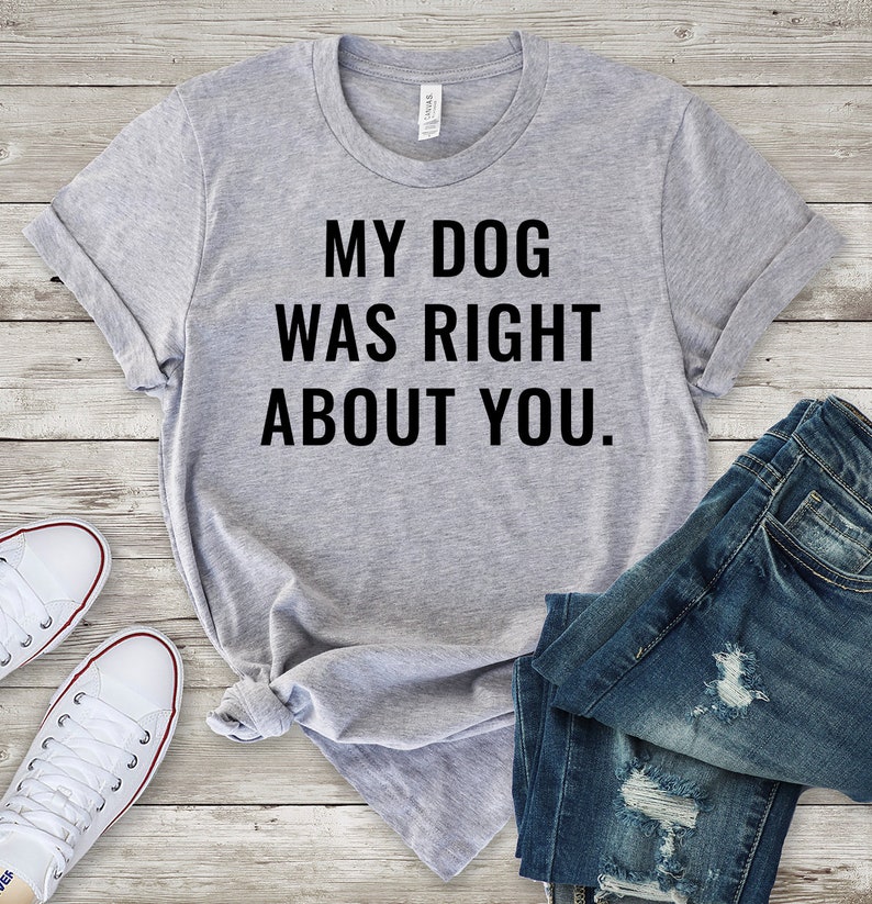 Funny Dog Shirts Funny Dog Tshirts Women My Dog Was Right Etsy