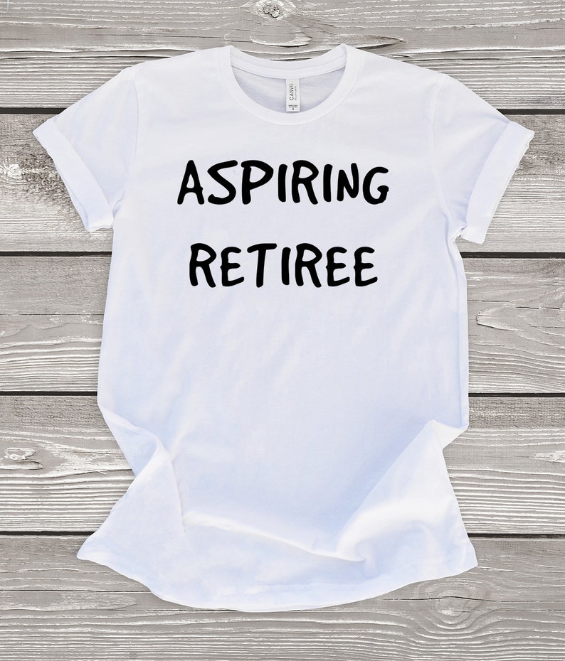 Aspiring Retiree Tshirt Retirement Shirt Retirement Gifts Etsy
