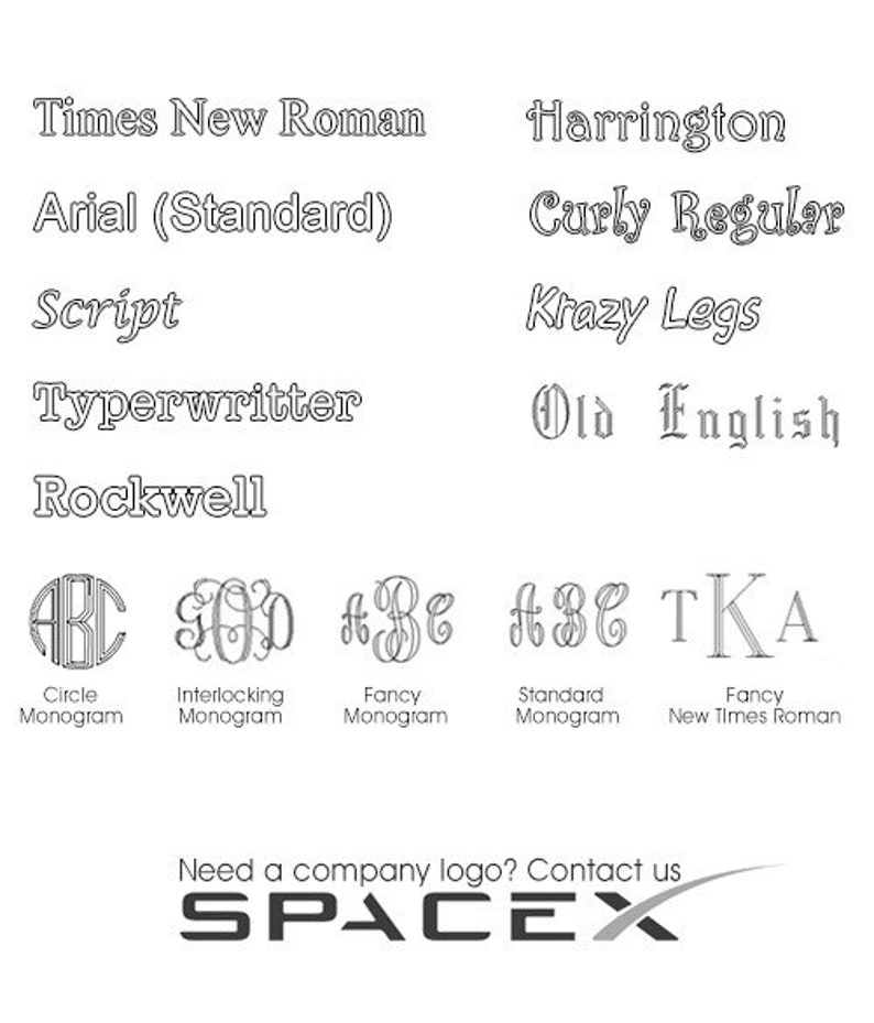 May include: A graphic showing different font styles, including Times New Roman, Arial, Script, Typerwritter, Rockwell, Harrington, Curly Regular, Krazy Legs, and Old English. The graphic also shows different monogram styles, including circle, interlocking, fancy, and standard. The graphic includes the text "Need a company logo? Contact us SPACEX".