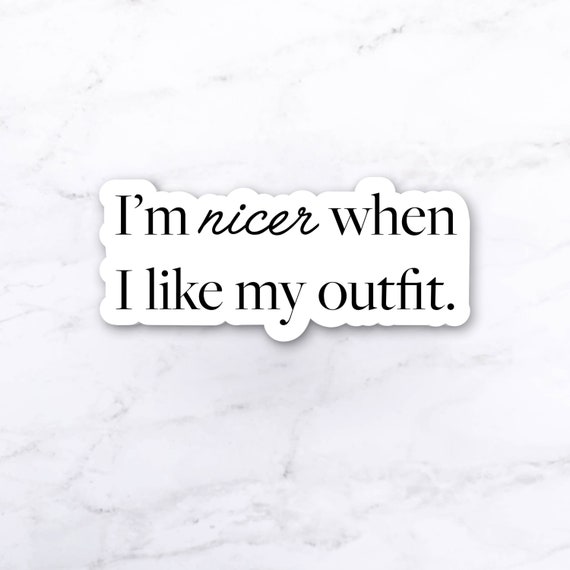 I'm Nicer When I Like My Outfit Sticker Fashion Sticker Etsy