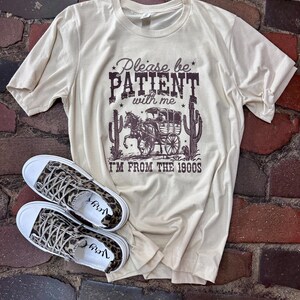 Please Be Patient with Me Im From the 1900&#39;s Tee|Unisex Graphic Tee | Graphic Tee Tee| Western Style| Gift For Her | Mother&#39;s Day Gift