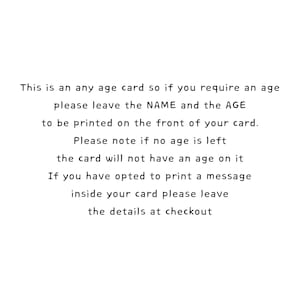 May include: White greeting card with black text. The text reads: "This is an any age card so if you require an age please leave the NAME and the AGE to be printed on the front of your card."