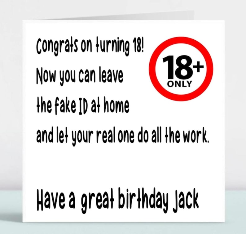 May include: A white card with black text that reads "Congrats on turning 18! Now you can leave the fake ID at home and let your real one do all the work. Have a great birthday Jack". A red circle with a white 18+ ONLY sign is in the upper right corner.