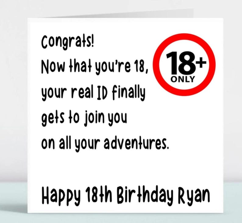May include: A white card with black text that reads "Congrats! Now that you're 18, your real ID finally gets to join you on all your adventures. Happy 18th Birthday Ryan". A red circle with a black 18+ sign and the word "ONLY" is in the top right corner.