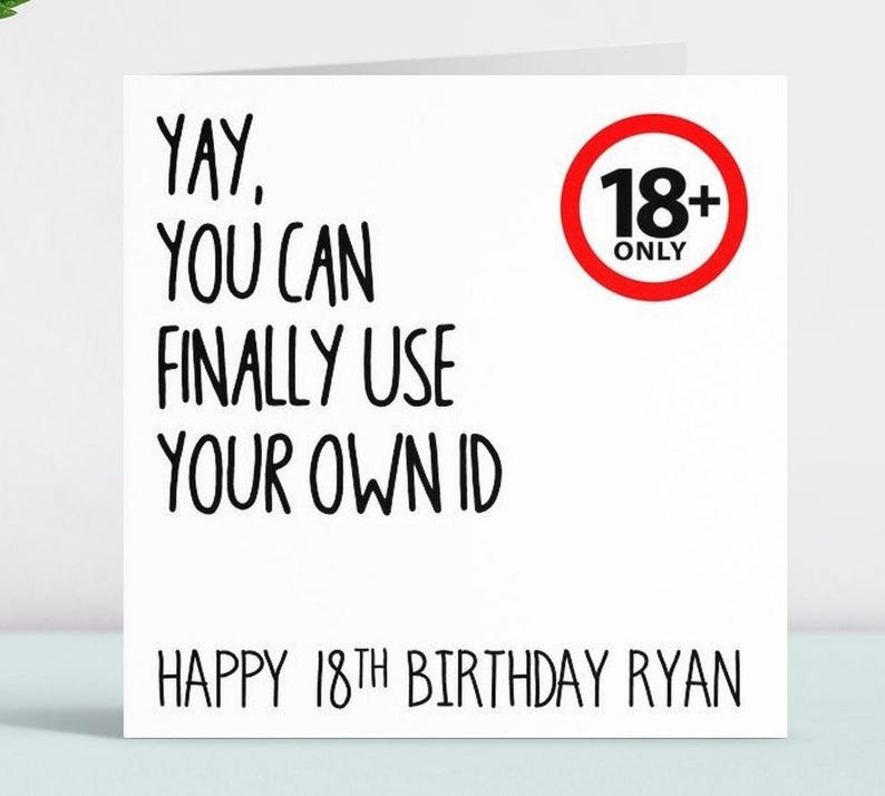 May include: A white card with black text that reads "YAY, YOU CAN FINALLY USE YOUR OWN ID" and a red circle with a black "18+ ONLY" sign. The card also has the text "HAPPY 18TH BIRTHDAY RYAN".