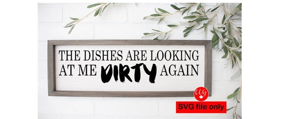 The Dishes Are Looking At Me Dirty Again Svg File Only Etsy