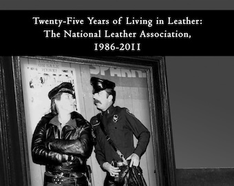 Twenty-Five Years of Living in Leather: The National Leather Association, 1986-2011 By Steve Stein