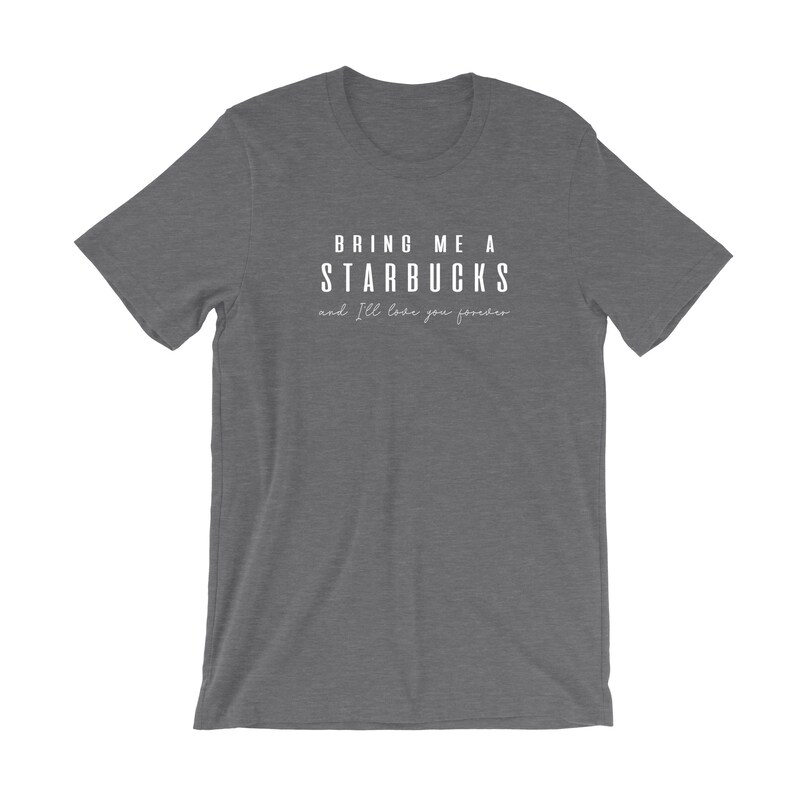 Peut inclure: Un t-shirt gris chin&eacute; fonc&eacute; avec le texte "Bring me a Starbucks and I'll love you forever" imprim&eacute; en blanc.