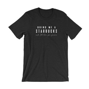 Peut inclure: Un t-shirt gris chin&eacute; fonc&eacute; avec du texte blanc qui dit "Apporte-moi un Starbucks et je t'aimerai pour toujours".